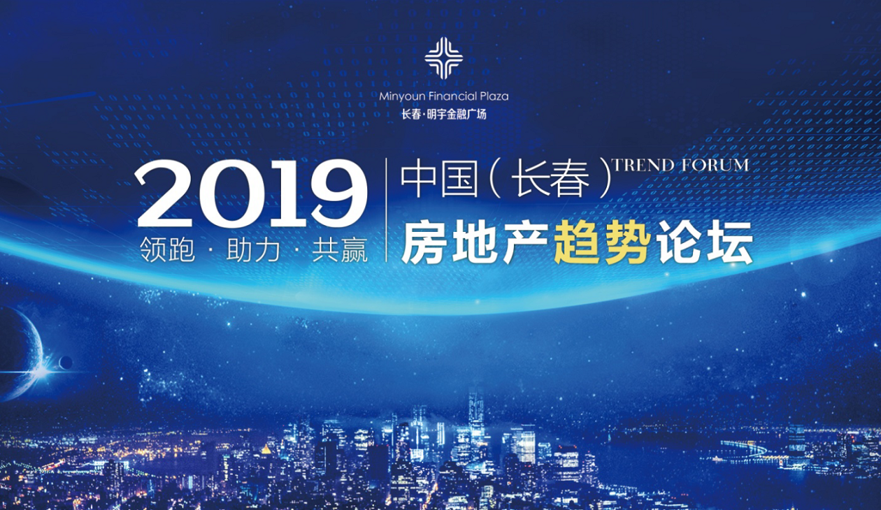 2019年中国（长春）房地产趋势论坛将于3月30日在明宇金融广场盛大举行