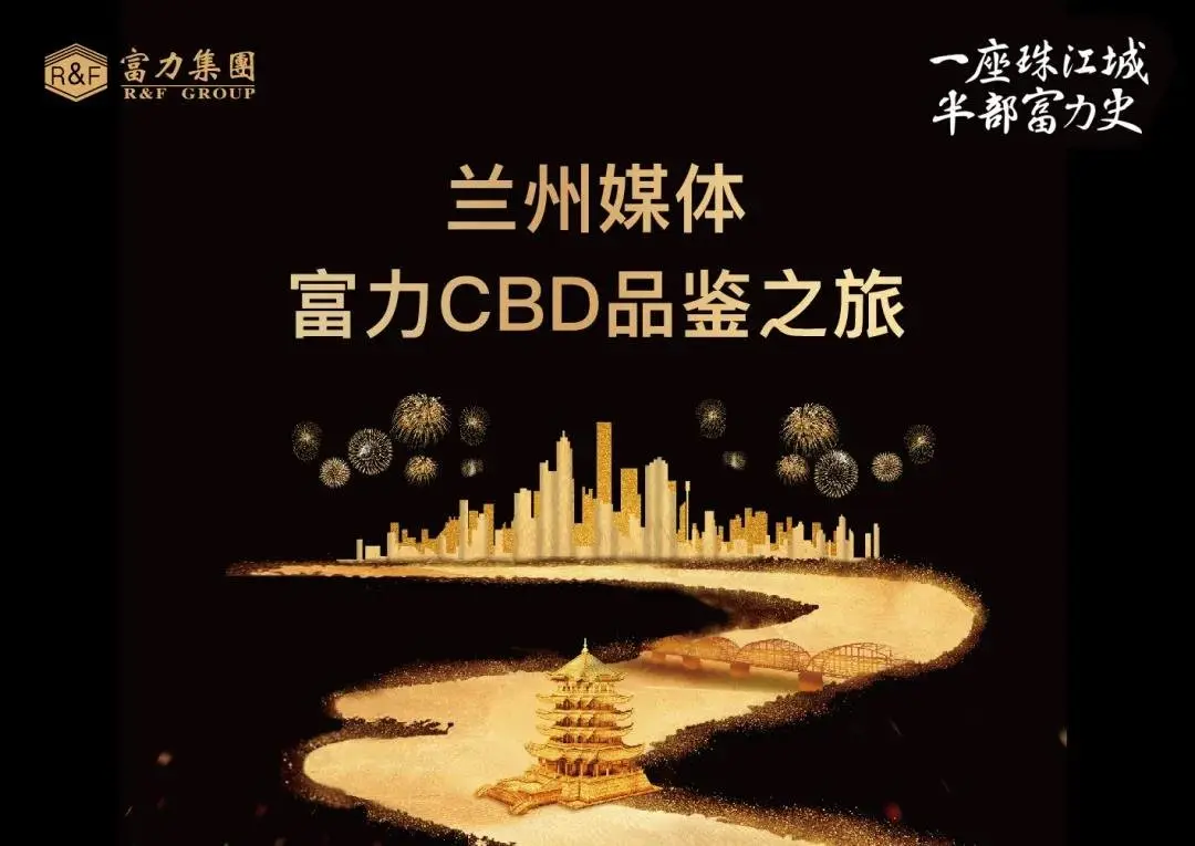 洞见兰州未来—富力兰州媒体广州cbd品鉴之旅